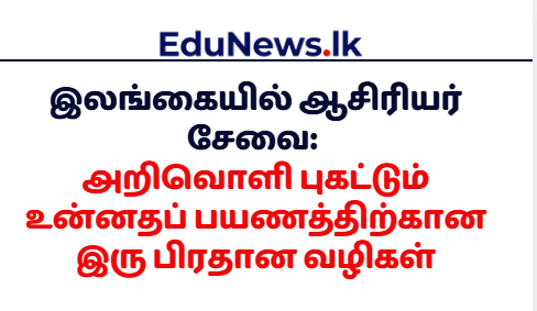 இலங்கையில் ஆசிரியர் சேவை: அறிவொளி புகட்டும் உன்னதப் பயணத்திற்கான இரு பிரதான வழிகள்